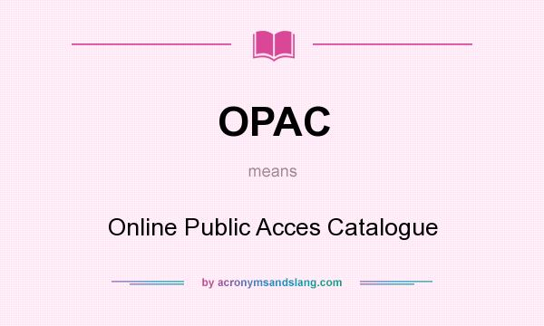 What does OPAC mean? It stands for Online Public Acces Catalogue