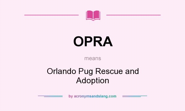 What does OPRA mean? It stands for Orlando Pug Rescue and Adoption