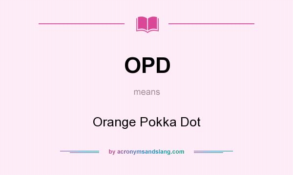 What does OPD mean? It stands for Orange Pokka Dot