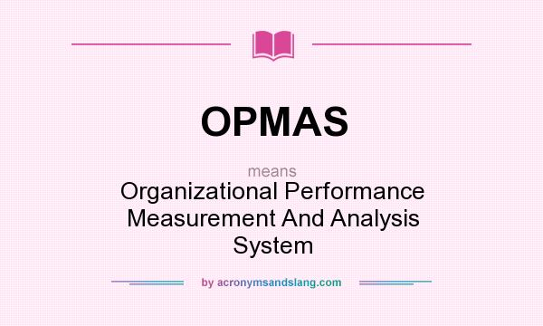 What does OPMAS mean? It stands for Organizational Performance Measurement And Analysis System
