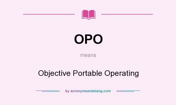 What does OPO mean? It stands for Objective Portable Operating
