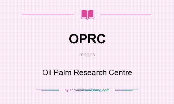 What does OPRC mean? It stands for Oil Palm Research Centre