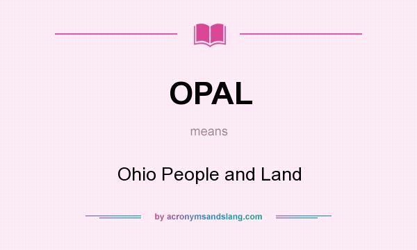 What does OPAL mean? It stands for Ohio People and Land