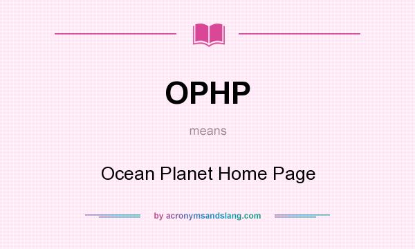 What does OPHP mean? It stands for Ocean Planet Home Page