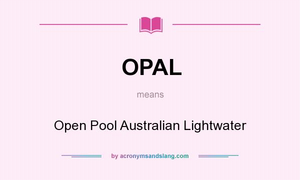 What does OPAL mean? It stands for Open Pool Australian Lightwater