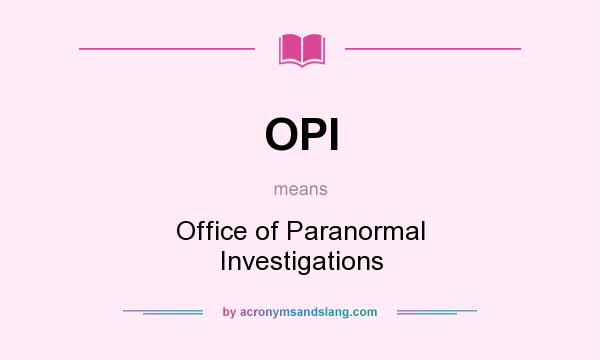 What does OPI mean? It stands for Office of Paranormal Investigations