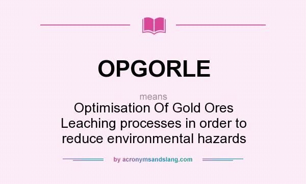 What does OPGORLE mean? It stands for Optimisation Of Gold Ores Leaching processes in order to reduce environmental hazards