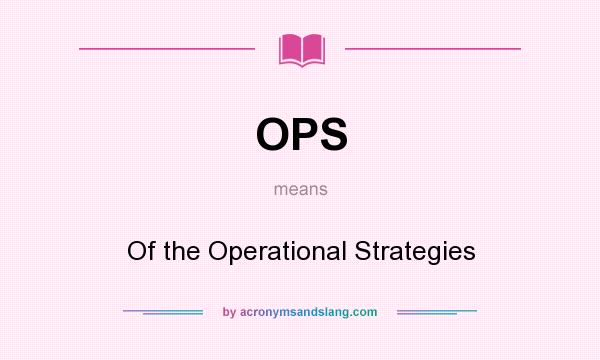 What does OPS mean? It stands for Of the Operational Strategies