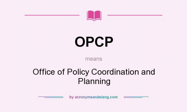 What does OPCP mean? It stands for Office of Policy Coordination and Planning