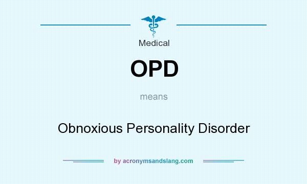 What does OPD mean? It stands for Obnoxious Personality Disorder