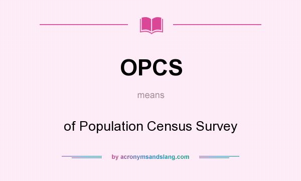 What does OPCS mean? It stands for of Population Census Survey