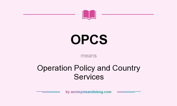 What does OPCS mean? It stands for Operation Policy and Country Services