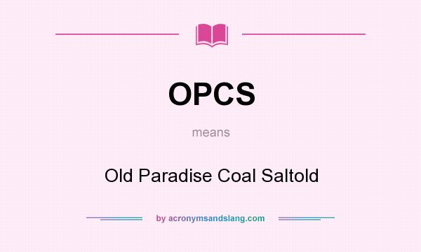 What does OPCS mean? It stands for Old Paradise Coal Saltold