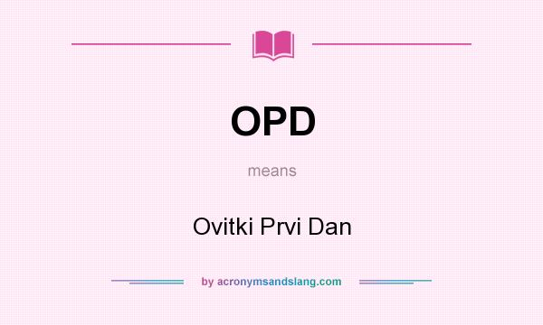What does OPD mean? It stands for Ovitki Prvi Dan
