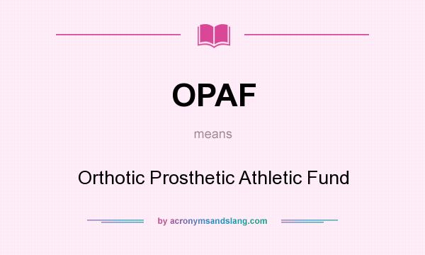 What does OPAF mean? It stands for Orthotic Prosthetic Athletic Fund