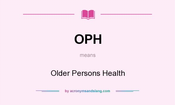 What does OPH mean? It stands for Older Persons Health