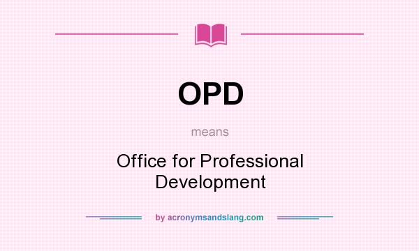 What does OPD mean? It stands for Office for Professional Development