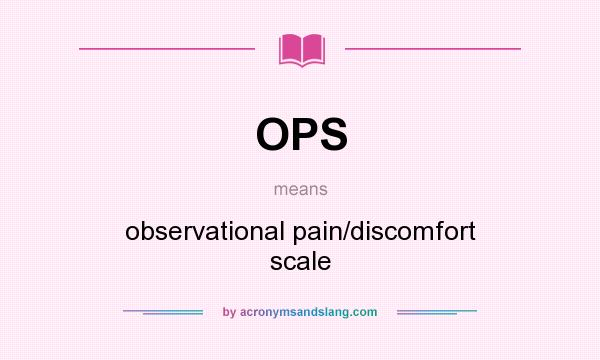 What does OPS mean? It stands for observational pain/discomfort scale