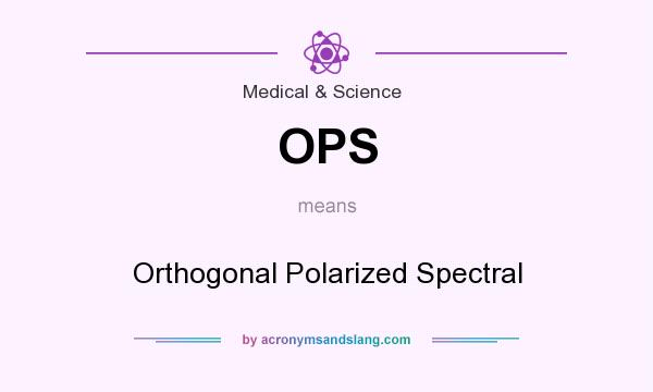 What does OPS mean? It stands for Orthogonal Polarized Spectral