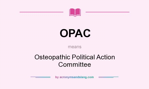 What does OPAC mean? It stands for Osteopathic Political Action Committee