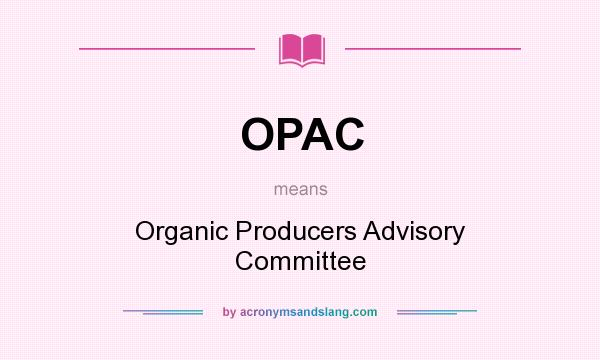 What does OPAC mean? It stands for Organic Producers Advisory Committee