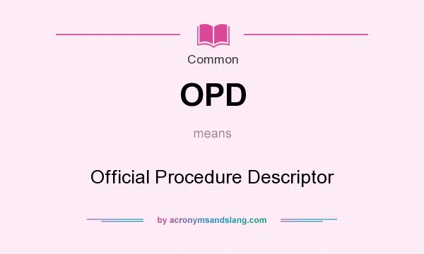 What does OPD mean? It stands for Official Procedure Descriptor