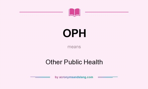 What does OPH mean? It stands for Other Public Health