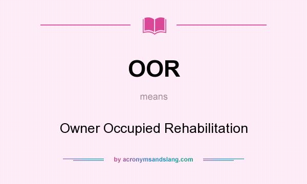 What does OOR mean? It stands for Owner Occupied Rehabilitation