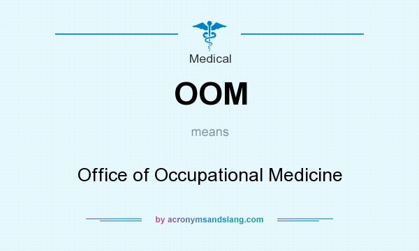 What does OOM mean? It stands for Office of Occupational Medicine