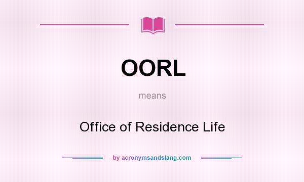 What does OORL mean? It stands for Office of Residence Life
