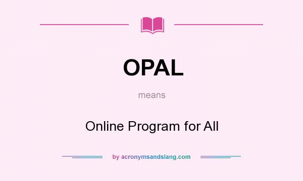What does OPAL mean? It stands for Online Program for All