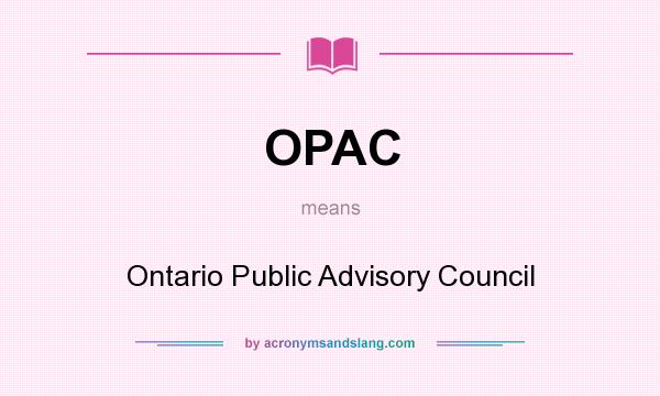 What does OPAC mean? It stands for Ontario Public Advisory Council