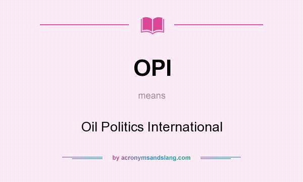 What does OPI mean? It stands for Oil Politics International
