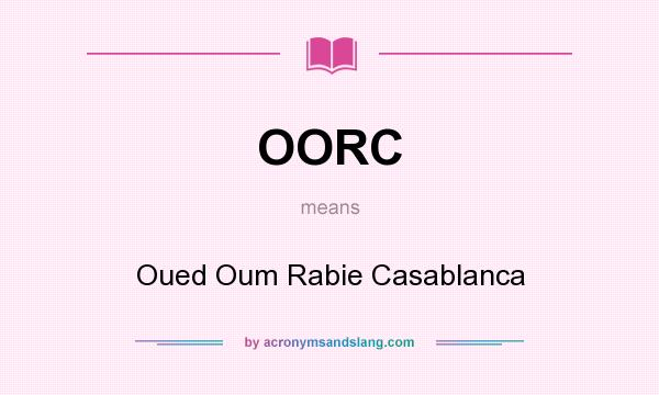 What does OORC mean? It stands for Oued Oum Rabie Casablanca