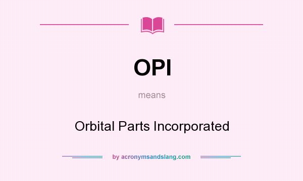 What does OPI mean? It stands for Orbital Parts Incorporated