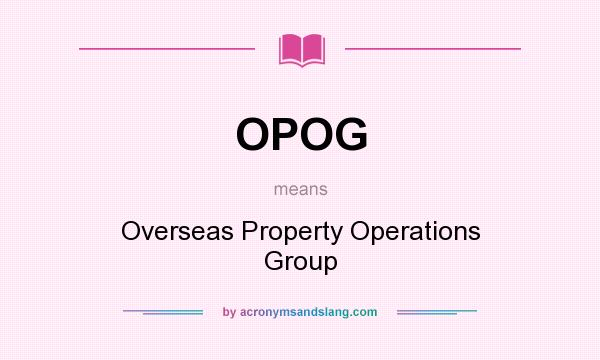 What does OPOG mean? It stands for Overseas Property Operations Group