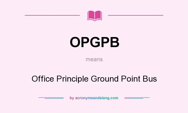 What does OPGPB mean? It stands for Office Principle Ground Point Bus