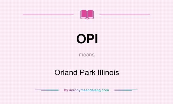 What does OPI mean? It stands for Orland Park Illinois