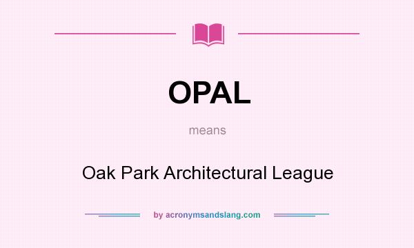 What does OPAL mean? It stands for Oak Park Architectural League