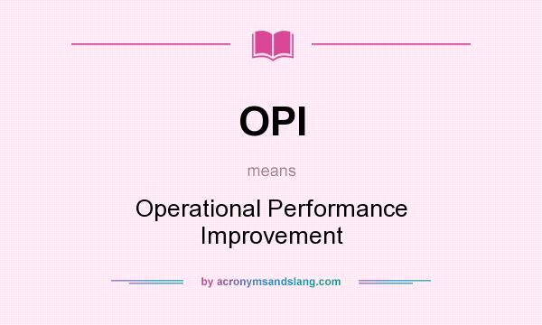 What does OPI mean? It stands for Operational Performance Improvement