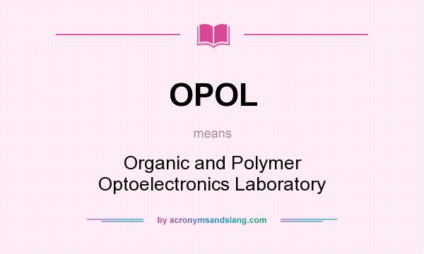 What does OPOL mean? It stands for Organic and Polymer Optoelectronics Laboratory