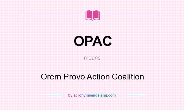 What does OPAC mean? It stands for Orem Provo Action Coalition