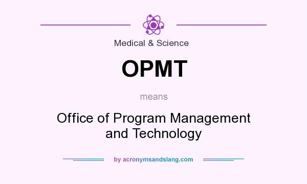 What does OPMT mean? It stands for Office of Program Management and Technology