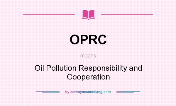 What does OPRC mean? It stands for Oil Pollution Responsibility and Cooperation