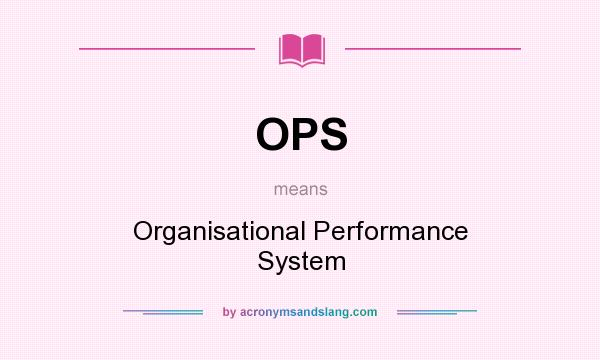 What does OPS mean? It stands for Organisational Performance System