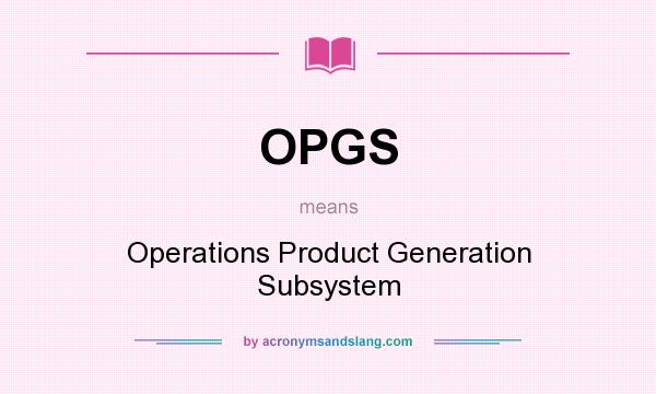 What does OPGS mean? It stands for Operations Product Generation Subsystem