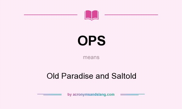 What does OPS mean? It stands for Old Paradise and Saltold