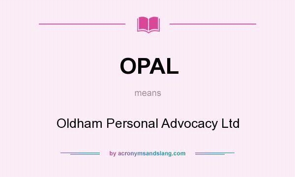 What does OPAL mean? It stands for Oldham Personal Advocacy Ltd