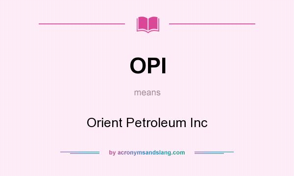 What does OPI mean? It stands for Orient Petroleum Inc