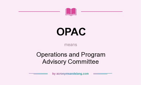 What does OPAC mean? It stands for Operations and Program Advisory Committee
